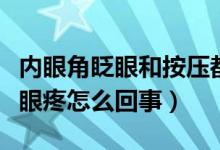 内眼角眨眼和按压都会疼（内眼角一按就疼眨眼疼怎么回事）