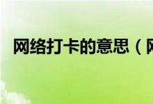 网络打卡的意思（网络词打卡是什么意思）