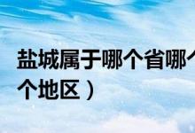 盐城属于哪个省哪个城市（盐城属于哪个省哪个地区）