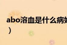 abo溶血是什么病好治吗（abo溶血是什么病）