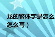 龙的繁体字是怎么写（龙的繁体字 龙繁体字怎么写）