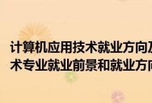 计算机应用技术就业方向及前景分析（2022年计算机应用技术专业就业前景和就业方向分析）