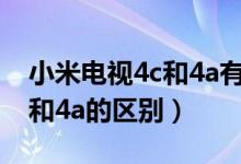 小米电视4c和4a有什么区别吗（小米电视4c和4a的区别）