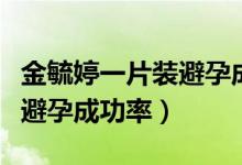 金毓婷一片装避孕成功率高吗（金毓婷一片装避孕成功率）