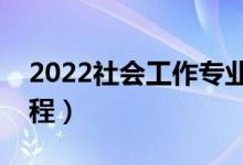 2022社会工作专业主要学什么（开设哪些课程）