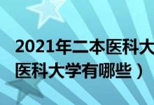 2021年二本医科大学排名（2022二本较好的医科大学有哪些）