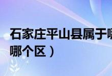 石家庄平山县属于哪个市（石家庄平山县属于哪个区）