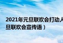 2021年元旦联欢会打动人心的宣传语（2022年吸引人的元旦联欢会宣传语）