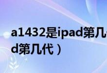 a1432是ipad第几代哪年出的（a1432是ipad第几代）