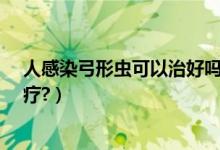 人感染弓形虫可以治好吗（人感染弓形虫能自愈吗?怎么治疗?）