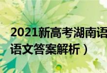 2021新高考湖南语文答案（2021年湖南高考语文答案解析）