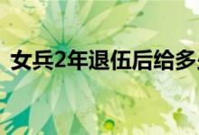 女兵2年退伍后给多少钱（女兵退伍的出路）