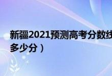 新疆2021预测高考分数线（2022年新疆高考分数线预测是多少分）