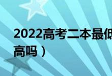 2022高考二本最低多少分录取（预计分数线高吗）