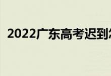 2022广东高考迟到怎么办（还能进考场吗）