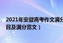 2021年安徽高考作文满分作文欣赏（2021安徽高考作文题目及满分范文）