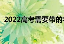 2022高考需要带的物品清单（可以带什么）