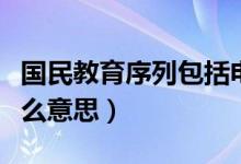 国民教育序列包括电大吗（国民教育序列是什么意思）