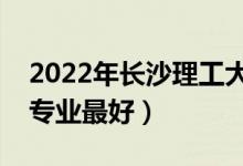 2022年长沙理工大学专业排名及介绍（哪些专业最好）