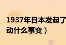 1937年日本发起了什么事变（1937年日本发动什么事变）