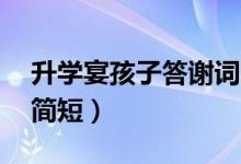 升学宴孩子答谢词（升学宴家长答谢词50字简短）