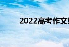 2022高考作文好题目（作文素材）