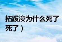 拓跋浚为什么死了（拓跋浚当上了皇帝怎么就死了）