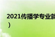 2021传播学专业就业前景怎么样（有前途吗）