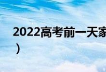 2022高考前一天家长应注意什么（要怎么做）