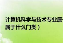 计算机科学与技术专业属于什么系（计算机科学与技术专业属于什么门类）