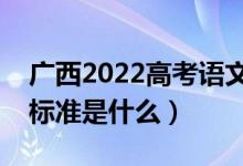 广西2022高考语文作文是怎样评分的（评分标准是什么）