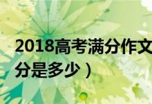 2018高考满分作文范文文言文（2018高考满分是多少）