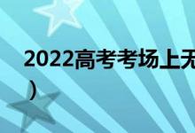 2022高考考场上无意违规怎么办（有影响吗）