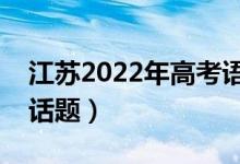 江苏2022年高考语文作文预测（可能考什么话题）