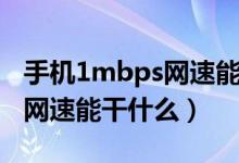 手机1mbps网速能微信视频吗（手机1mbps网速能干什么）