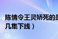 陈情令王灵娇死的是哪一集（陈情令王灵娇第几集下线）