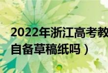 2022年浙江高考教材（2022年浙江高考可以自备草稿纸吗）