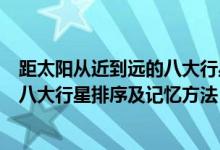 距太阳从近到远的八大行星按顺序排列（离太阳由近到远的八大行星排序及记忆方法）