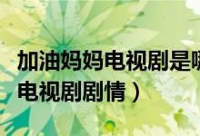 加油妈妈电视剧是哪集找到妈妈的（了解一下电视剧剧情）