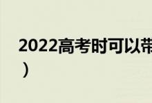 2022高考时可以带电子表吗（高考考试规定）