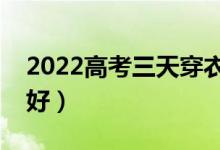 2022高考三天穿衣服的颜色（哪些颜色寓意好）