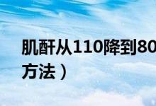 肌酐从110降到80（肌酐从280下降到50的方法）