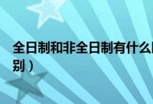 全日制和非全日制有什么区别（全日制和非全日制有什么区别）