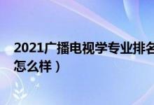 2021广播电视学专业排名（2021广播电视学专业就业前景怎么样）