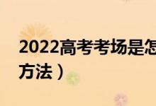 2022高考考场是怎么安排的（考场地点分配方法）