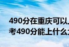 490分在重庆可以上什么大学（2022重庆高考490分能上什么大学）