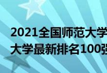 2021全国师范大学排名榜（2021全国师范类大学最新排名100强）