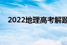 2022地理高考解题技巧（答题方法妙招）