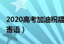 2020高考加油祝福的话（2022高考加油暖心寄语）