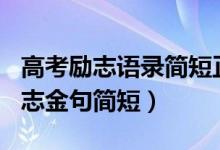 高考励志语录简短正能量2021（2022高考励志金句简短）